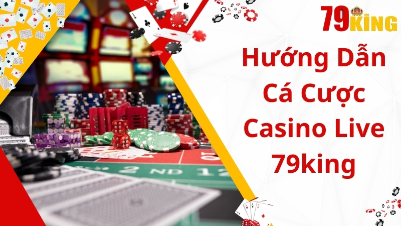 Hướng dẫn các bước tham gia Live Casino 79king 