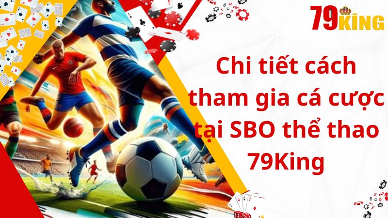 Chi tiết cách tham gia cá cược tại SBO thể thao 79King