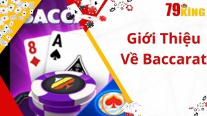 Baccarat - Trải Nghiệm Sòng Bạc Đỉnh Cao Cùng 79King