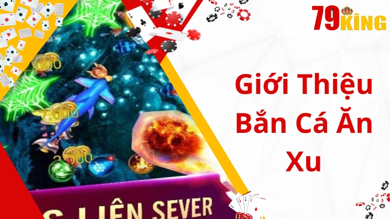 Đôi nét giới thiệu về game bắn cá ăn xu 79King 