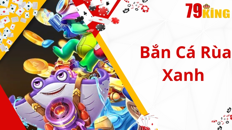 Bắn Cá Rùa Xanh- Cơ Hội Săn Cá Hấp Dẫn