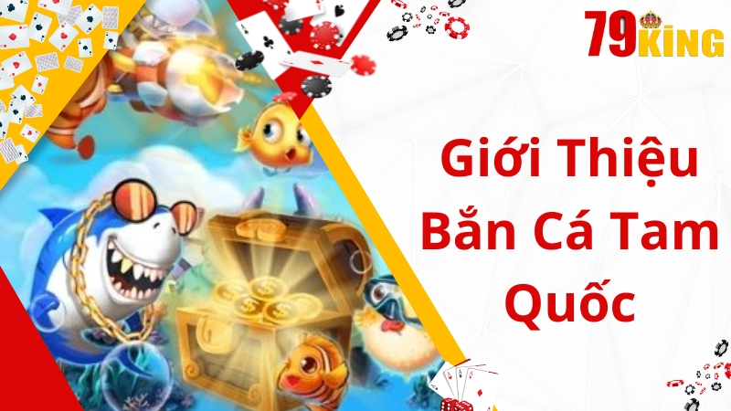 Thông tin chung về game bắn cá tam quốc 