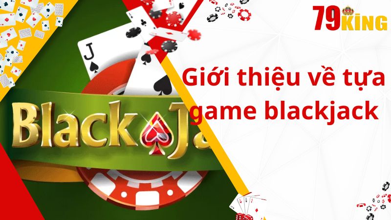 Giới thiệu về tựa game blackjack