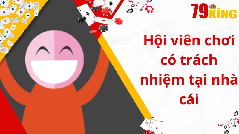 Hội viên chơi có trách nhiệm tại nhà cái