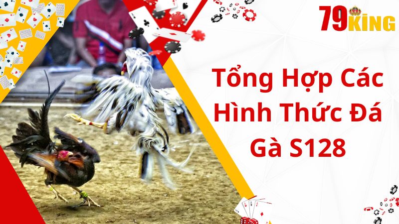 Tổng hợp những hình thức đá gà tại S128