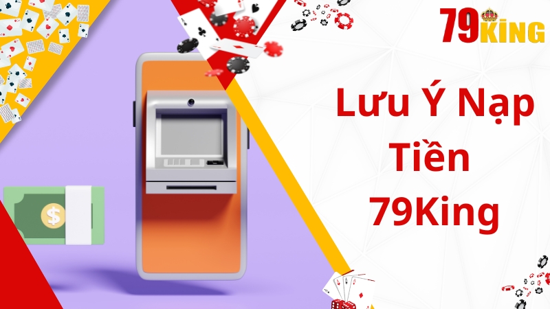 Lưu ý quan trọng newbie cần biết khi thực hiện giao dịch nạp tiền 79king 