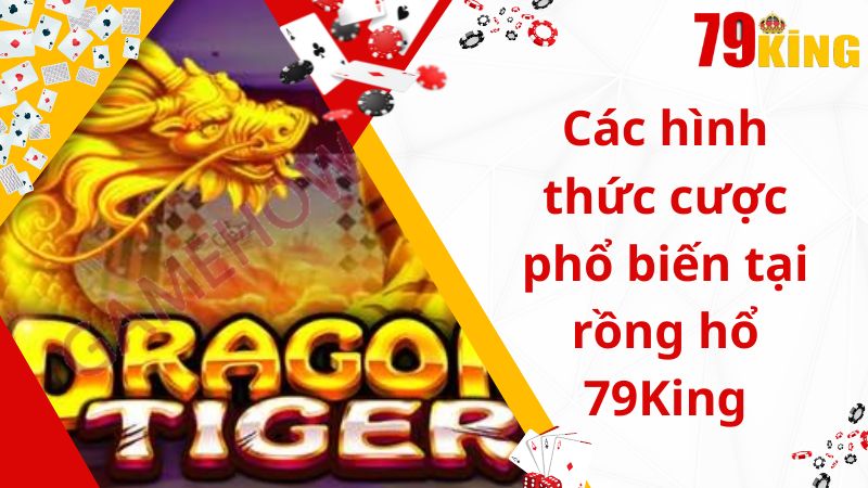 Các hình thức cược phổ biến tại rồng hổ 79King