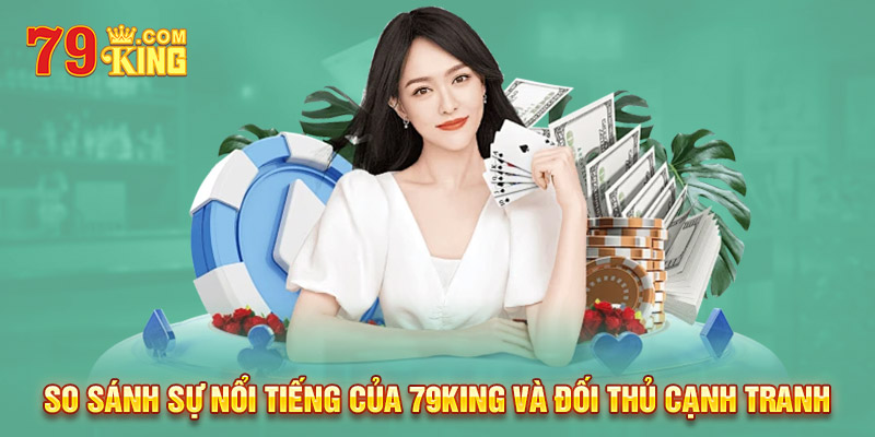 So sánh sự nổi tiếng của 79king và đối thủ cạnh tranh