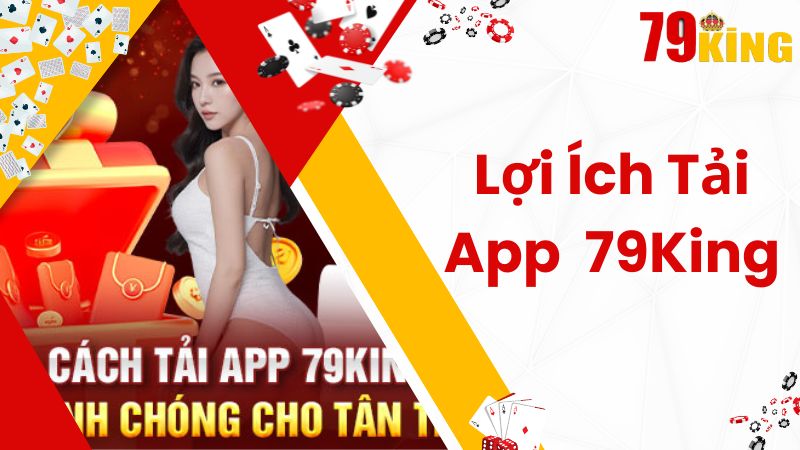 Lợi ích khi tải app 79King