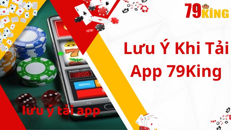 Một số lưu ý quan trọng khi tải app 79King