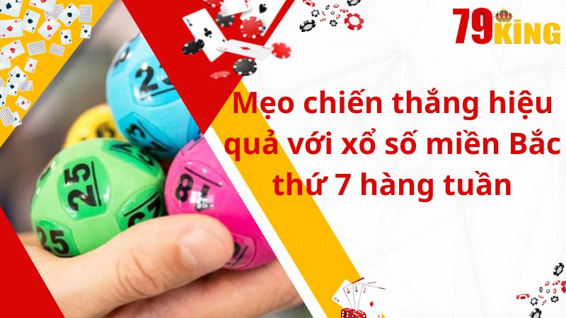 Mẹo chiến thắng hiệu quả với xổ số miền Bắc thứ 7 hàng tuần